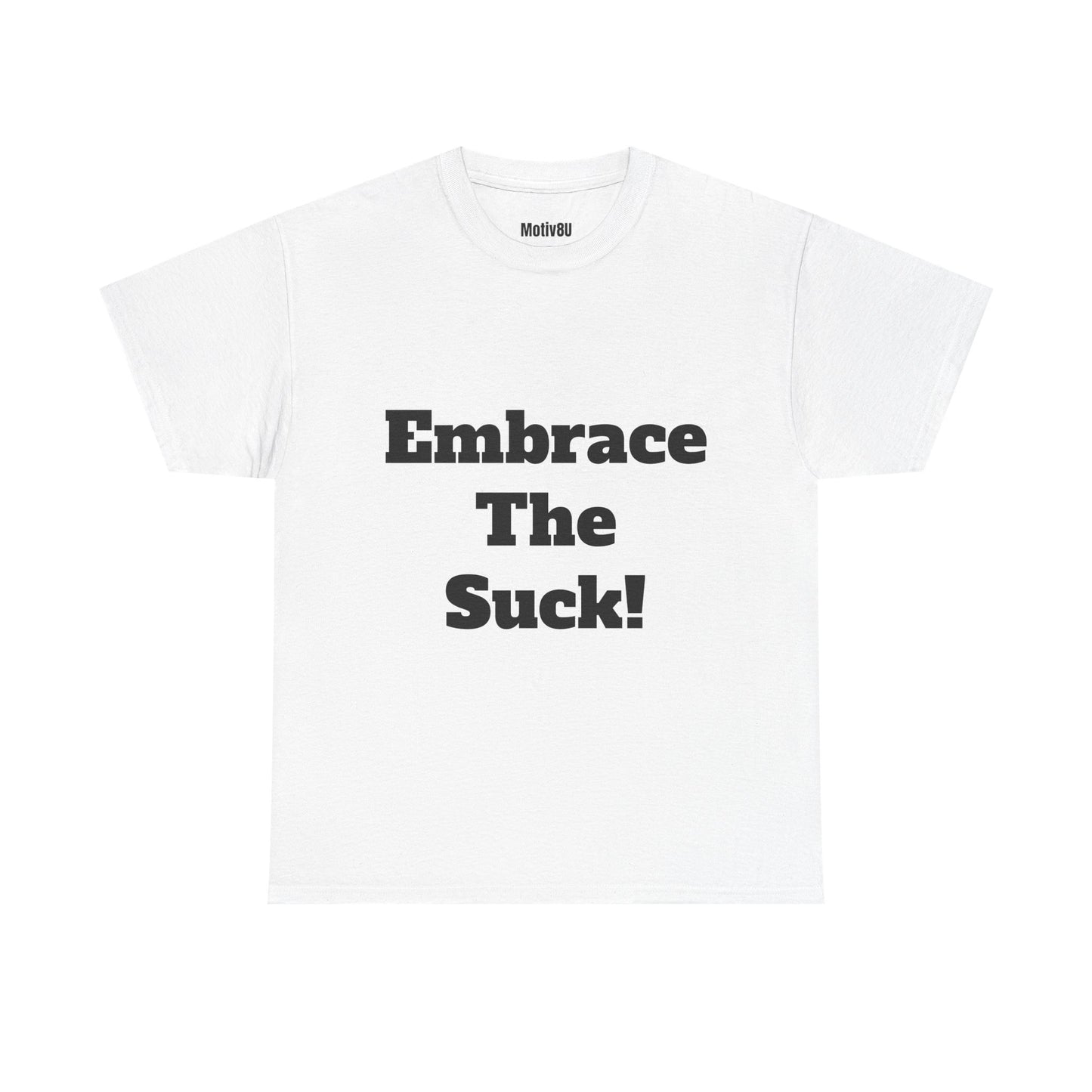 Embrace The Suck! Unisex Heavy Cotton Tee, Inspirational T-Shirt, Motivational Apparel, Gift for Spirituality, Casual Everyday Wear