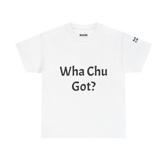 Wha Chu Got? Unisex Heavy Cotton Tee, Inspirational T-Shirt, Motivational Apparel, Gift for Spirituality, Casual Everyday Wear