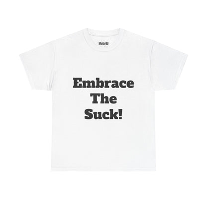 Embrace The Suck! Inspirational Unisex Heavy Cotton Tee