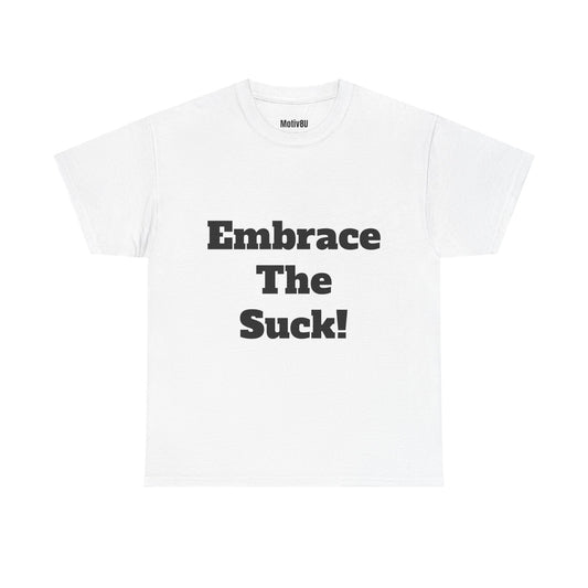 Embrace The Suck! Unisex Heavy Cotton Tee, Inspirational T-Shirt, Motivational Apparel, Gift for Spirituality, Casual Everyday Wear