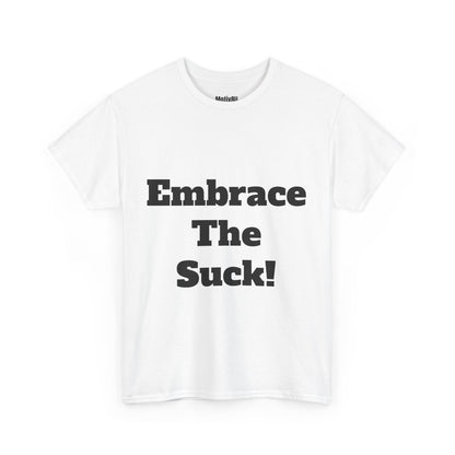 Embrace The Suck! Inspirational Unisex Heavy Cotton Tee